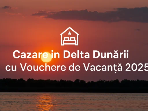 Cazare în Delta Dunării cu Vouchere de Vacanță